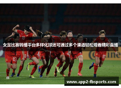 女足比赛转播平台多样化球迷可通过多个渠道轻松观看精彩直播